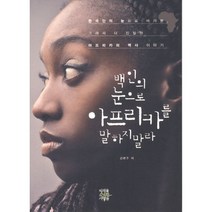 백인의 눈으로 아프리카를 말하지말라:한국인의 눈으로 바라본 그래서 더 진실한 아프리카의 역사 이야기, 미래를소유한사람들, 김명주 저