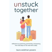 Unstuck Together: Reflections on Parenting Partnership and Packing from 303 Days on the Road with ... Paperback, New Degree Press, English, 9781636765976