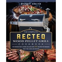 (영문도서) The Complete RECTEQ Wood Pellet Grill Cookbook: For Smoked Meat Lovers Include Over 200 Reci... Paperback, Wendy Smith, English, 9781803202372