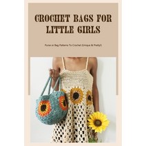 (영문도서) Crochet Bags For Little Girls: Purse or Bag Patterns To Crochet (Unique & Pretty!): Crochet B... Paperback, Independently Published, English, 9798422479665
