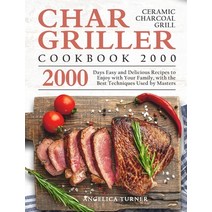 (영문도서) Char-Griller Ceramic Charcoal Grill Cookbook 2000: 2000 Days Easy and Delicious Recipes to En... Hardcover, Angelica Turner, English, 9781803670683