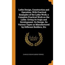 (영문도서) Lathe Design Construction and Operation With Practical Examples of the Lathe Work; a Comple... Hardcover, Franklin Classics, English, 9780342851096