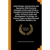 (영문도서) Lathe Design Construction and Operation With Practical Examples of the Lathe Work; a Comple... Paperback, Franklin Classics, English, 9780342851089