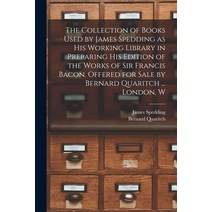 (영문도서) The Collection of Books Used by James Spedding as His Working Library in Preparing His Editio... Paperback, Legare Street Press, English, 9781015361805