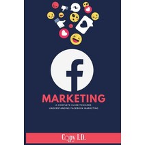 Facebook Marketing: A Complete Guide Towards Understanding Facebook Marketing Paperback, Independently Published