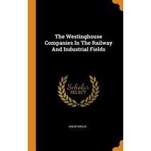 (영문도서) The Westinghouse Companies In The Railway And Industrial Fields Hardcover, Franklin Classics, English, 9780343508777