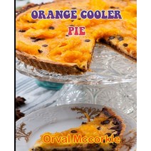 (영문도서) Orange Cooler Pie: 150 recipe Delicious and Easy The Ultimate Practical Guide Easy bakes Reci... Paperback, Independently Published, English, 9798531135377