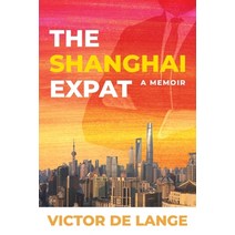 The Shanghai Expat: A Memoir Paperback, Victor de Lange, English, 9781922389466