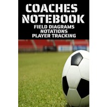 COACHES NOTEBOOK FIELD DIAGRAMS NOTATIONS PLAYER TRACKING: SOCCER COACHES TRAINING AND PLAY BOOK | P