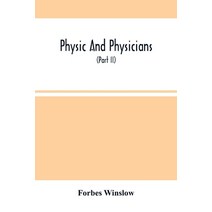 Physic And Physicians: A Medical Sketch Book Exhibiting The Public And Private Life Of The Most Cel... Paperback, Alpha Edition, English, 9789354503870