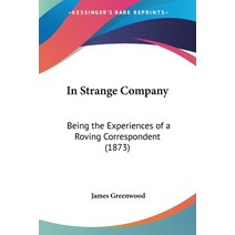 (영문도서) In Strange Company: Being the Experiences of a Roving Correspondent (1873) Paperback, Kessinger Publishing, English, 9781436880701