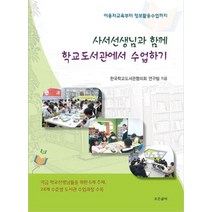 사서선생님과 함께 학교도서관에서 수업하기:이용자교육부터 정보활용수업까지, 조은글터, 한국학교도서관협의회 연구팀 저
