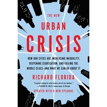The New Urban Crisis How Our Cities Are Increasing Inequality Deepening Segregation and Failing the Middle Class--And What We Can Do abou, Basic Books