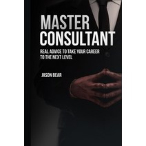 Master Consultant: Real Advice To Take Your Career To the Next Level Paperback, Independently Published