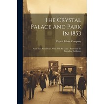 (영문도서) The Crystal Palace And Park In 1853: What Has Been Done What Will Be Done: Addressed To Inte... Paperback, Legare Street Press, English, 9781021229045