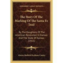 The Story Of The Marking Of The Santa Fe Trail: By The Daughters Of The American Revolution In Kansa... Paperback, Kessinger Publishing
