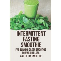 (영문도서) Intermittent Fasting Smoothie: Fat Burning Green Smoothie For Weight Loss And Detox Smoothie:... Paperback, Independently Published, English, 9798534211047