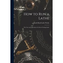 (영문도서) How to Run a Lathe; the Care and Operation of a Screw-cutting Lathe Paperback, Hassell Street Press, English, 9781015175365