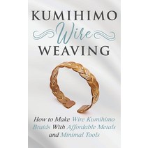 Kumihimo Wire Weaving: How to Make Wire Kumihimo Braids With Affordable Metals and Minimal Tools Paperback, Amy Lange, English, 9781951035235