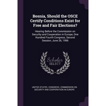 (영문도서) Bosnia Should the OSCE Certify Conditions Exist for Free and Fair Elections?: Hearing Before... Paperback, Palala Press, English, 9781378758090