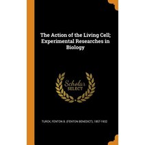 The Action of the Living Cell; Experimental Researches in Biology Hardcover, Franklin Classics