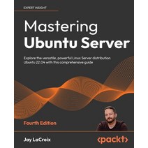 (영문도서) Mastering Ubuntu Server - Fourth Edition: Explore the versatile powerful Linux Server distri... Paperback, Packt Publishing, English, 9781803234243