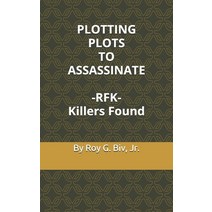 (영문도서) PLOTTING PLOTS TO ASSASSINATE - RFK - Killers Found Paperback, Independently Published, English, 9798572517651