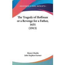 The Tragedy of Hoffman or a Revenge for a Father 1631 (1913) Hardcover, Kessinger Publishing