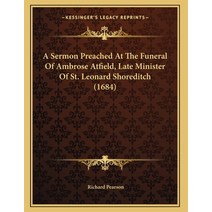 A Sermon Preached At The Funeral Of Ambrose Atfield Late Minister Of St. Leonard Shoreditch (1684) Paperback, Kessinger Publishing