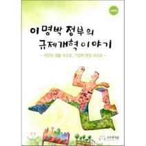 이명박 정부의 규제 개혁 이야기 사례집 : 국민의 생활 속으로 기업의 현장 속으로, 국무총리실