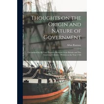(영문도서) Thoughts on the Origin and Nature of Government [microform]: Occasioned by the Late Disputes ... Paperback, Legare Street Press, English, 9781014033369