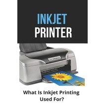 Inkjet Printer: What Is Inkjet Printing Used For?: Inkjet Technology Is Used In The Following Process Paperback, Independently Published, English, 9798723876941