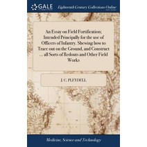 (영문도서) An Essay on Field Fortification; Intended Principally for the use of Officers of Infantry. Sh... Hardcover, Gale Ecco, Print Editions, English, 9781385574768