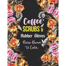 Coffee Scrubs & Rubber Gloves - Nurse Humor to Color: A Humorous Swear Word Coloring Book for Adults... Paperback, Independently Published, English, 9798551356295