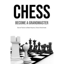 (영문도서) Chess: Become a Grandmaster Secret Tactics to Beat Anyone Chess Checkmate Paperback, Independently Published, English, 9798378698356