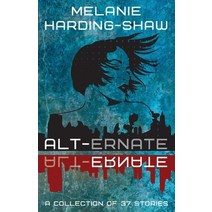 Alt-ernate: A Collection of 37 Stories Paperback, Melanie Harding-Shaw