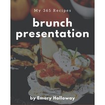 My 365 Brunch Presentation Recipes: A Brunch Presentation Cookbook that Novice can Cook Paperback, Independently Published