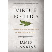 Virtue Politics: Soulcraft and Statecraft in Renaissance Italy [Paperback]