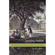 Troubling Freedom: Antigua and the Aftermath of British Emancipation, Duke Univ Pr