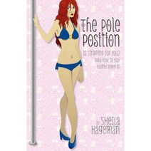 The Pole Position: Is Stripping for You? (and How to Stay Healthy Doing It) Paperback, Every Day Create