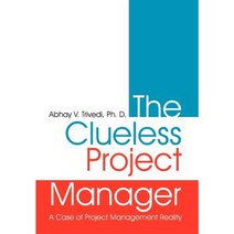 The Clueless Project Manager: A Case of Project Management Reality Hardcover, Authorhouse