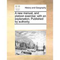 A New Manual and Platoon Exercise: With an Explanation. Published by Authority. Paperback, Gale Ecco, Print Editions