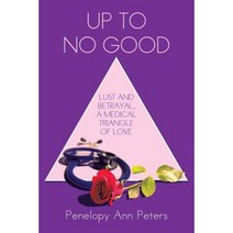 Up to No Good: Lust and Betrayal a Medical Triangle of Love Paperback, Xlibris Corporation