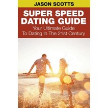 Super Speed Dating Guide: Your Ultimate Guide to Dating in the 21st Century Paperback, Speedy Publishing LLC