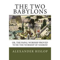 The Two Babylons: Or the Papal Worship Proved to Be the Worship of Nimrod Paperback, Createspace Independent Publishing Platform