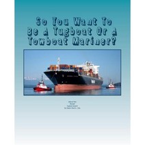So You Want to Be a Tugboat or a Towboat Mariner?: Volume Two Tugboat Careers! Paperback, Createspace Independent Publishing Platform