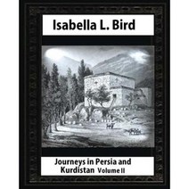 Journeys in Persia and Kurdistan-Volume II (Illustrated) by Isabella L. Bird Paperback, Createspace Independent Publishing Platform