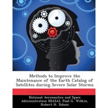 Methods to Improve the Maintenance of the Earth Catalog of Satellites During Severe Solar Storms Paperback, Biblioscholar