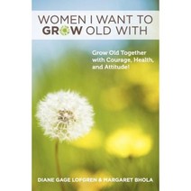 Women I Want to Grow Old with: Grow Old Together with Courage Health and Attitude! Paperback, Createspace Independent Publishing Platform