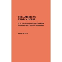The American Trojan Horse: U.S. Television Confronts Canadian Economic and Cultural Nationalism Hardcover, Praeger
